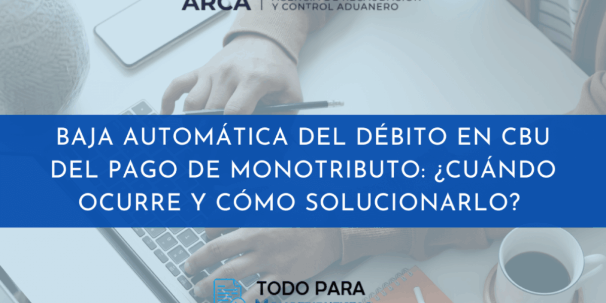 Baja automática del débito en CBU del pago de monotributo por rechazos: ¿Cuándo ocurre y cómo solucionarlo?