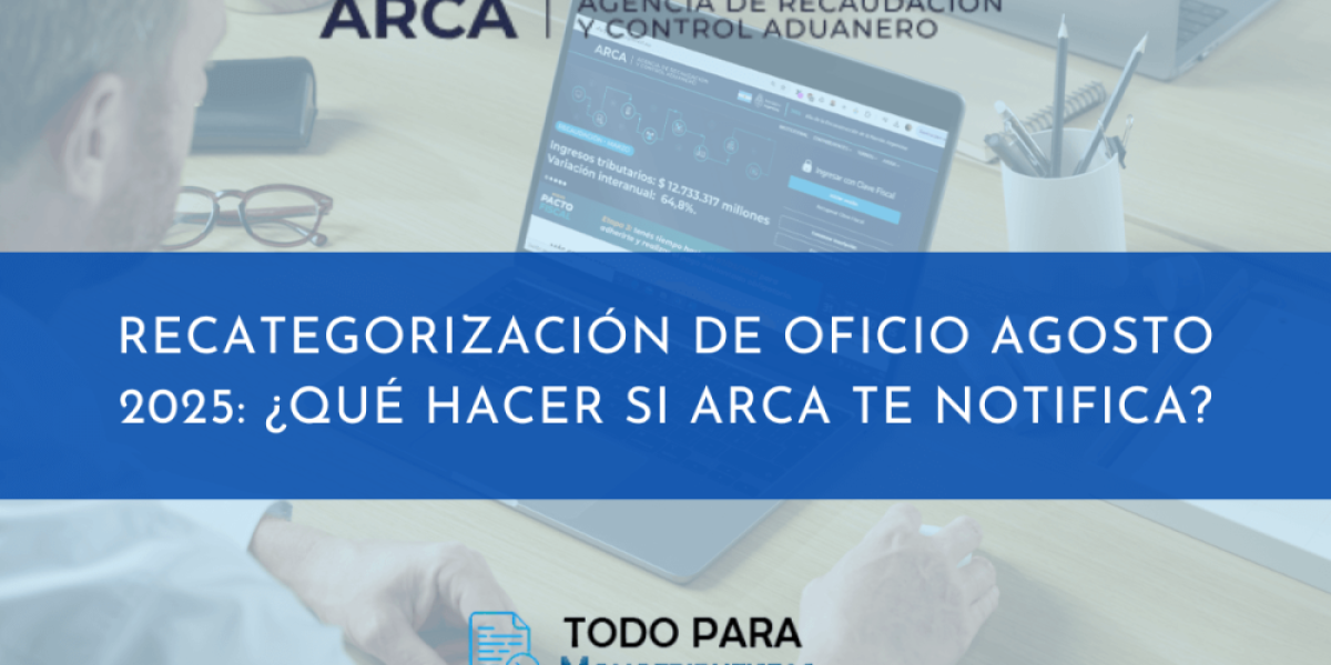 Recategorización de oficio agosto 2025: ¿Qué hacer si ARCA te notifica?