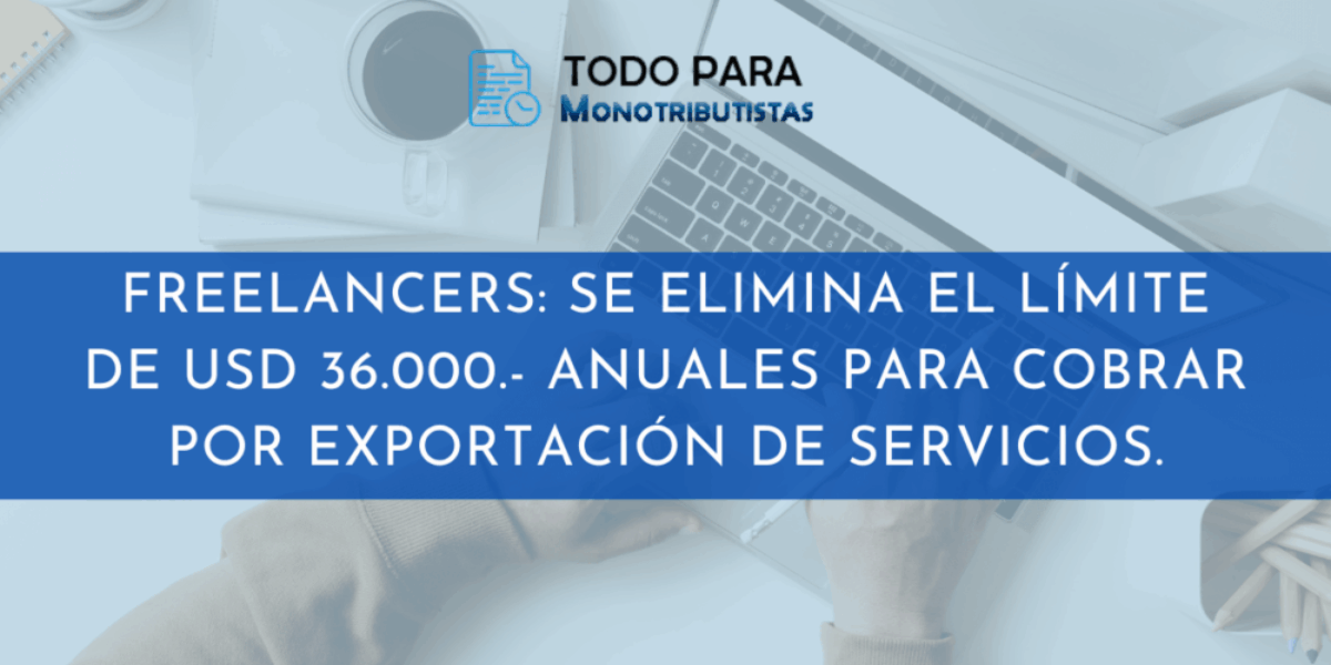 Freelancers: Se elimina el límite de USD 36.000.- anuales para cobrar por exportación de servicios.